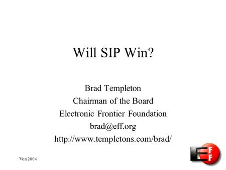 Von 2004 Will SIP Win? Brad Templeton Chairman of the Board Electronic Frontier Foundation