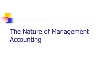 The Nature of Management Accounting. 2 Management vs. Financial Accounting (1 of 6) Necessity  Financial Accounting (FA): SEC (or banks or suppliers)