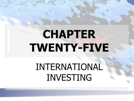 CHAPTER TWENTY-FIVE INTERNATIONAL INVESTING. THE TOTAL INVESTABLE INTERNTATIONAL CAPITAL MARKET PORTFOLIO n GLOBAL DISTRIBUTION OF CAPITAL (by market.
