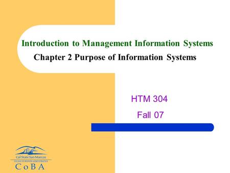 Introduction to Management Information Systems Chapter 2 Purpose of Information Systems HTM 304 Fall 07.