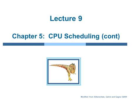 Modified from Silberschatz, Galvin and Gagne ©2009 Lecture 9 Chapter 5: CPU Scheduling (cont)