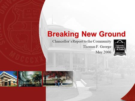 Breaking New Ground Chancellor’s Report to the Community Thomas F. George May 2006.