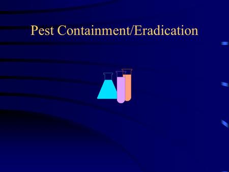 Pest Containment/Eradication. Containment: Keeping pest levels to an acceptable level This is essential for any agriculture production If pest are not.