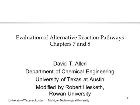 University of Texas at AustinMichigan Technological University 1 Evaluation of Alternative Reaction Pathways Chapters 7 and 8 David T. Allen Department.