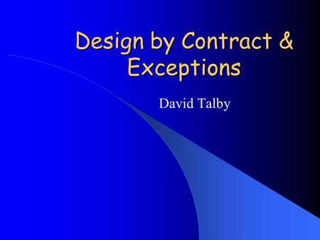 Design by Contract & Exceptions David Talby. Software Correctness When is a class correct? – It ’ s a relative concept; what is required? – But it ’ s.