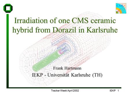 Tracker Week April 2002IEKP 1 Irradiation of one CMS ceramic hybrid from Dorazil in Karlsruhe Frank Hartmann IEKP - Universität Karlsruhe (TH)