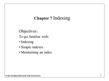 Chapter 7 Indexing Objectives: To get familiar with: Indexing