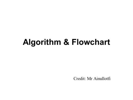 Algorithm & Flowchart Credit: Mr Ainullotfi.