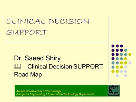 CLINICAL DECISION SUPPORT Dr. Saeed Shiry  Clinical Decision SUPPORT Road Map Amirkabir University of Technology Computer Engineering & Information Technology.