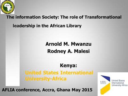 The information Society: The role of Transformational leadership in the African Library Arnold M. Mwanzu Rodney A. Malesi Kenya: United States International.