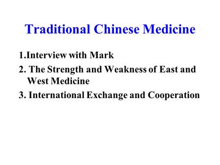 1.Interview with Mark 2. The Strength and Weakness of East and West Medicine 3. International Exchange and Cooperation Traditional Chinese Medicine.