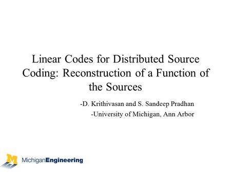 Linear Codes for Distributed Source Coding: Reconstruction of a Function of the Sources -D. Krithivasan and S. Sandeep Pradhan -University of Michigan,