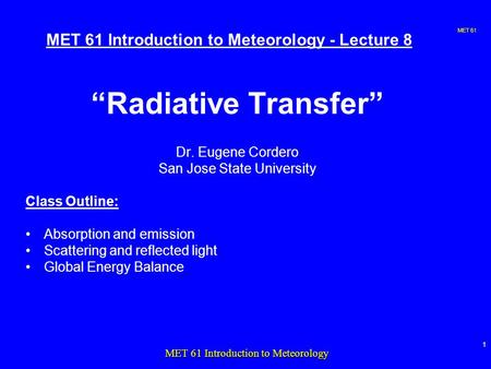 MET 61 1 MET 61 Introduction to Meteorology MET 61 Introduction to Meteorology - Lecture 8 “Radiative Transfer” Dr. Eugene Cordero San Jose State University.