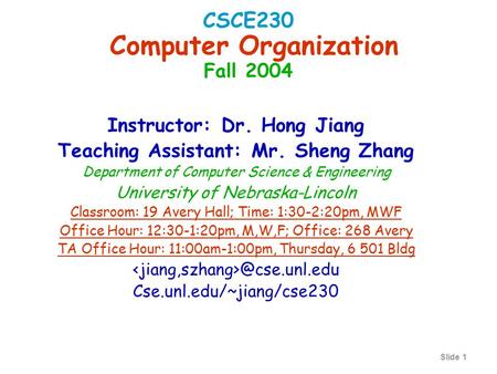Slide 1 Instructor: Dr. Hong Jiang Teaching Assistant: Mr. Sheng Zhang Department of Computer Science & Engineering University of Nebraska-Lincoln Classroom: