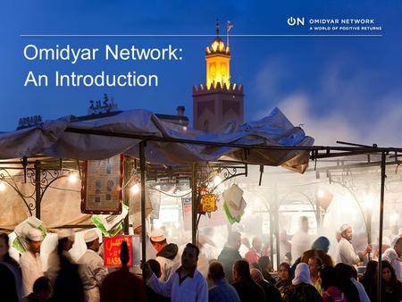 An Introduction Omidyar Network:. 2 About Omidyar Network BELIEF: Every individual has the power to make a difference MISSION: Create opportunity for.