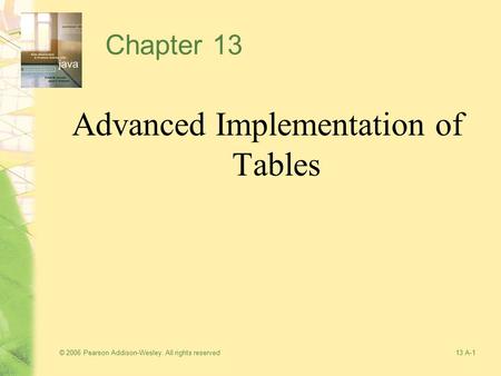 © 2006 Pearson Addison-Wesley. All rights reserved13 A-1 Chapter 13 Advanced Implementation of Tables.