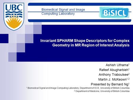 Invariant SPHARM Shape Descriptors for Complex Geometry in MR Region of Interest Analysis Ashish Uthama 1 Rafeef Abugharbieh 1 Anthony Traboulsee 2 Martin.