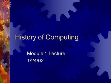 History of Computing Module 1 Lecture 1/24/02. Pre 1642  3000 BC – Abacus is invented in Babylonia  800 AD - Chinese begin to use zero.  From 800 to.