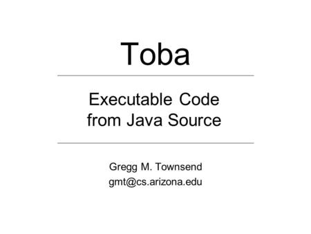 Toba Gregg M. Townsend Executable Code from Java Source.