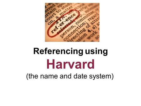 Referencing using Harvard (the name and date system)