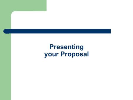 Presenting your Proposal. Introduction Communication is key to sell the merits of your project Communication skills required – Oral presentations – Written.