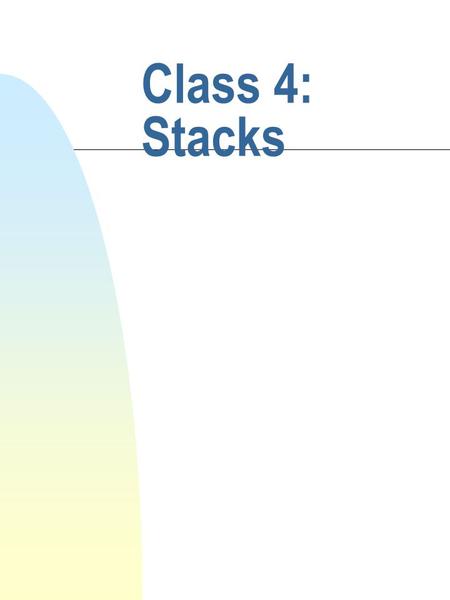 Class 4: Stacks. cis 335 Fall 2001 Barry Cohen What is a stack? n A stack is an ordered sequence of items, of which only the last (‘top’) item can be.