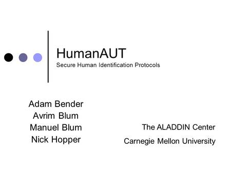 HumanAUT Secure Human Identification Protocols Adam Bender Avrim Blum Manuel Blum Nick Hopper The ALADDIN Center Carnegie Mellon University.