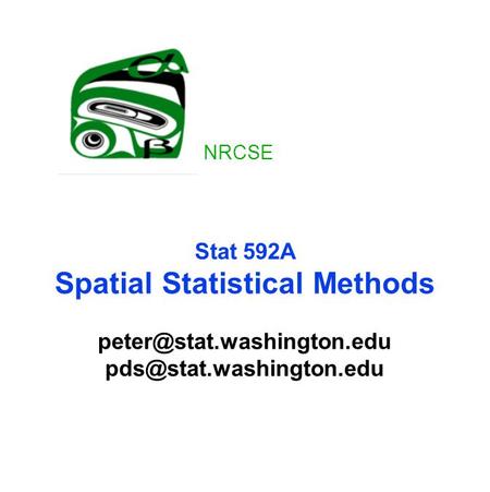 Stat 592A Spatial Statistical Methods  NRCSE.