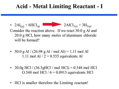2Al (s) + 6HCl (g) 2AlCl 3(s) + 3H 2(g) Consider the reaction above. If we react 30.0 g Al and 20.0 g HCl, how many moles of aluminum chloride will be.
