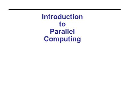 Introduction to Parallel Computing. Outline Introduction Large important problems require powerful computers Why powerful computers must be parallel processors.