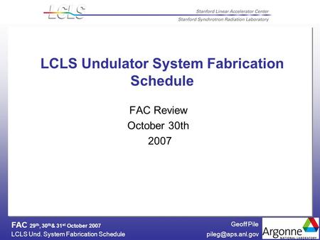 Geoff Pile LCLS Und. System Fabrication FAC 29 th, 30 th & 31 st October 2007 LCLS Undulator System Fabrication Schedule FAC.