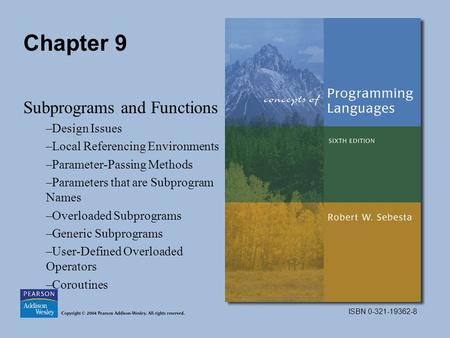 ISBN 0-321-19362-8 Chapter 9 Subprograms and Functions –Design Issues –Local Referencing Environments –Parameter-Passing Methods –Parameters that are Subprogram.