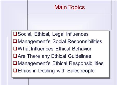  Social, Ethical, Legal Influences  Management’s Social Responsibilities  What Influences Ethical Behavior  Are There any Ethical Guidelines  Management’s.