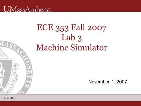 ECE 353 ECE 353 Fall 2007 Lab 3 Machine Simulator November 1, 2007.