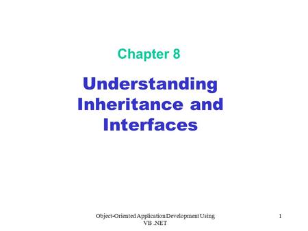Object-Oriented Application Development Using VB.NET 1 Chapter 8 Understanding Inheritance and Interfaces.