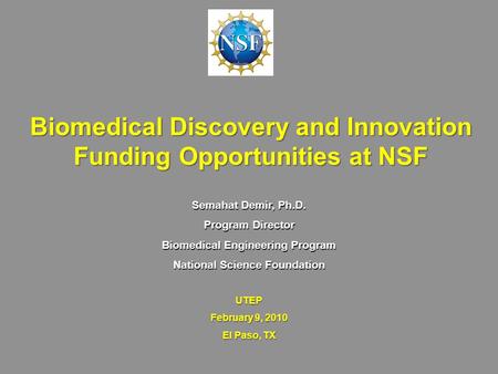 Biomedical Discovery and Innovation Funding Opportunities at NSF Semahat Demir, Ph.D. Program Director Biomedical Engineering Program National Science.