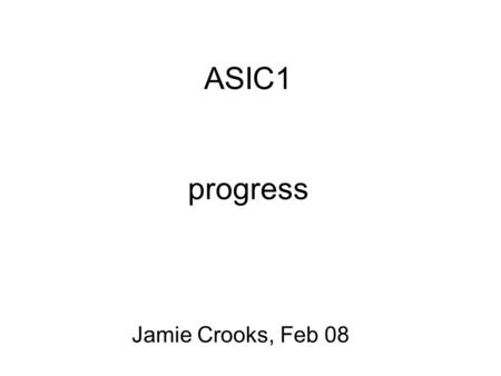ASIC1 progress Jamie Crooks, Feb 08. Bonding Problems: Resolved Smaller bonding wedge + revised programShorts to seal ring discovered under bonds.