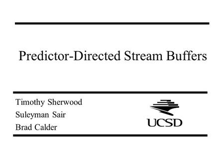 Predictor-Directed Stream Buffers Timothy Sherwood Suleyman Sair Brad Calder.