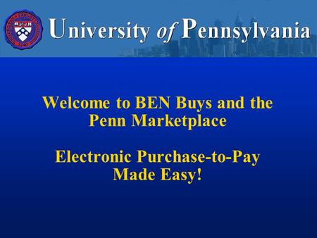 Welcome to BEN Buys and the Penn Marketplace Electronic Purchase-to-Pay Made Easy!