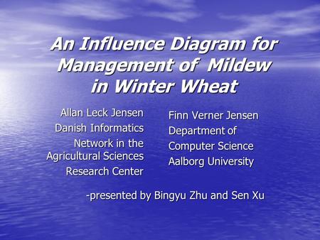 An Influence Diagram for Management of Mildew in Winter Wheat Allan Leck Jensen Danish Informatics Network in the Agricultural Sciences Research Center.