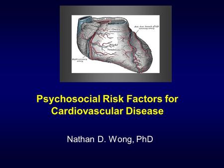 Psychosocial Risk Factors for Cardiovascular Disease Nathan D. Wong, PhD.