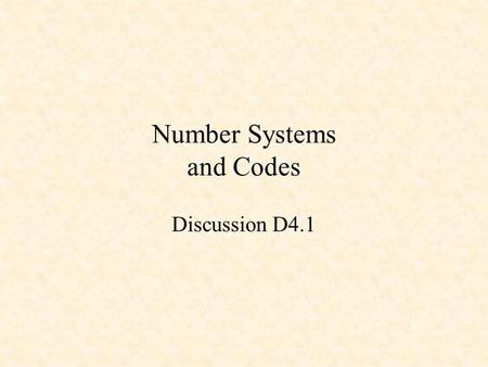 Number Systems and Codes Discussion D4.1. Number Systems Counting in Binary Positional Notation Hexadecimal Numbers Negative Numbers.
