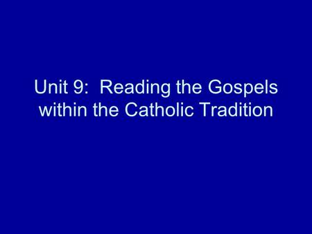 Unit 9: Reading the Gospels within the Catholic Tradition.