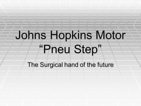 Johns Hopkins Motor “Pneu Step” The Surgical hand of the future.