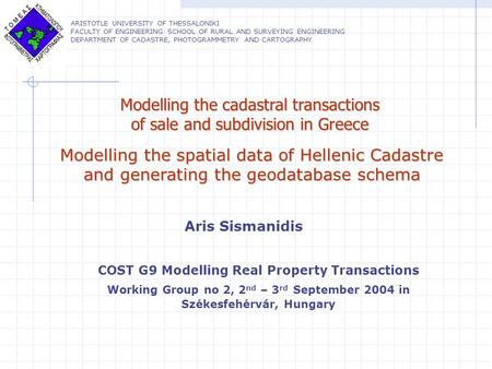 Modelling the spatial data of Hellenic Cadastre and generating the geodatabase schema Aris Sismanidis ARISTOTLE UNIVERSITY OF THESSALONIKI FACULTY OF ENGINEERING.