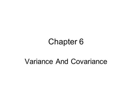 Chapter 6 Variance And Covariance. Studying sets of numbers as they are is unwieldy. It is usually necessary to reduce the sets in two ways: (1) by calculating.