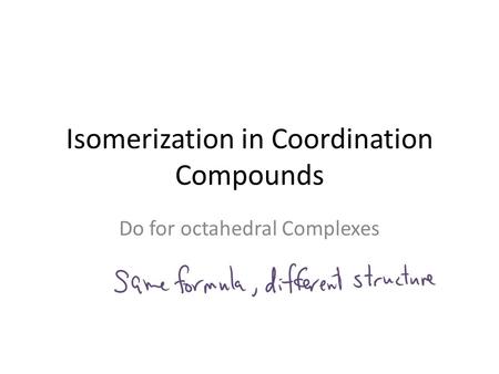 Isomerization in Coordination Compounds Do for octahedral Complexes.