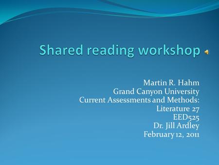 Martin R. Hahm Grand Canyon University Current Assessments and Methods: Literature 27 EED525 Dr. Jill Ardley February 12, 2011.