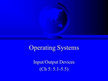 Operating Systems Input/Output Devices (Ch 5: 5.1-5.5)