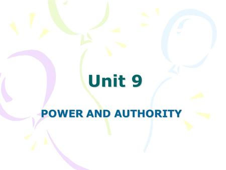 Unit 9 POWER AND AUTHORITY. 2 Power: is one’s capacity to influence others, Authority: is the right to direct others. Source of power ( Types of power.